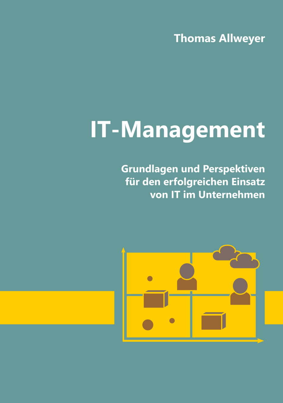 Titelseite Lehrbuch "IT-Management – Grundlagen und Perspektiven für den erfolgreichen Einsatz von IT im Unternehmen" Titelseite Lehrbuch "IT-Management – Grundlagen und Perspektiven für den erfolgreichen Einsatz von IT im Unternehmen"