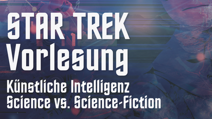Star Trek Vorlesung - Künstliche Intelligenz: Science vs. Science-Fiction